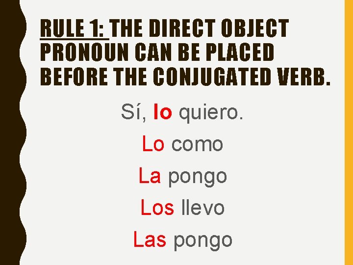 RULE 1: THE DIRECT OBJECT PRONOUN CAN BE PLACED BEFORE THE CONJUGATED VERB. Sí, RULE 1: THE DIRECT OBJECT PRONOUN CAN BE PLACED BEFORE THE CONJUGATED VERB. Sí,