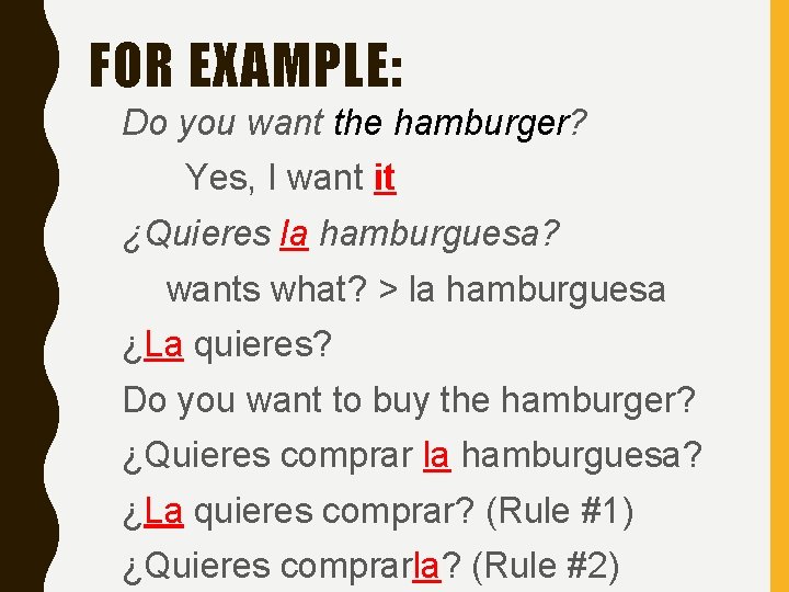 FOR EXAMPLE: Do you want the hamburger? Yes, I want it ¿Quieres la hamburguesa? FOR EXAMPLE: Do you want the hamburger? Yes, I want it ¿Quieres la hamburguesa?