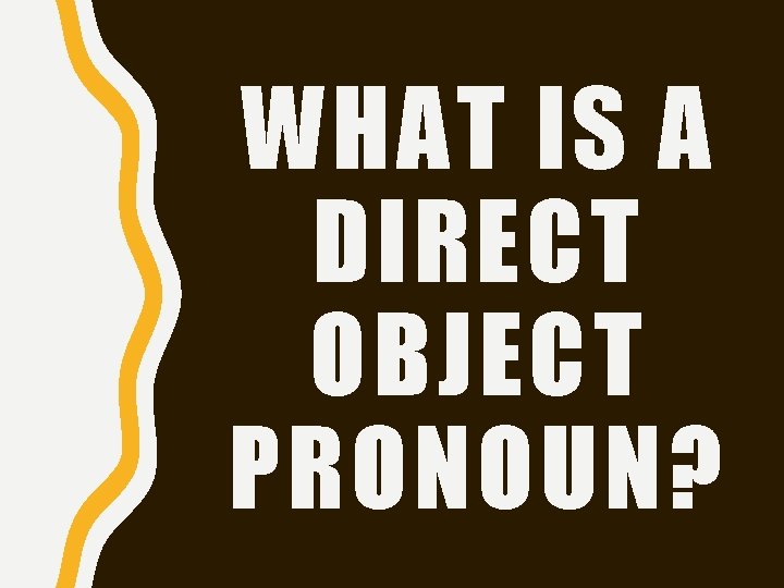 WHAT IS A DIRECT OBJECT PRONOUN? WHAT IS A DIRECT OBJECT PRONOUN?
