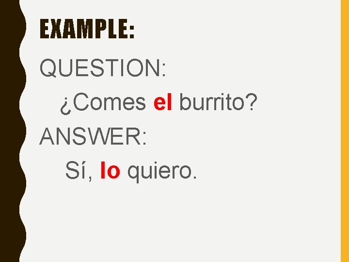 EXAMPLE: QUESTION: ¿Comes el burrito? ANSWER: Sí, lo quiero. EXAMPLE: QUESTION: ¿Comes el burrito? ANSWER: Sí, lo quiero.