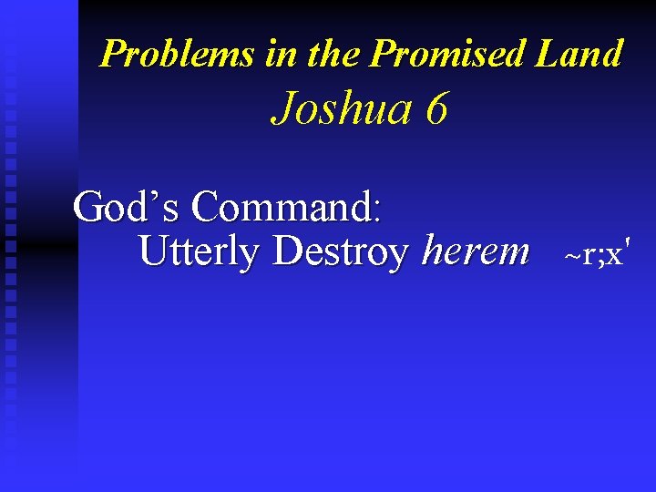 Problems in the Promised Land Joshua 6 God’s Command: Utterly Destroy herem ~r; x'