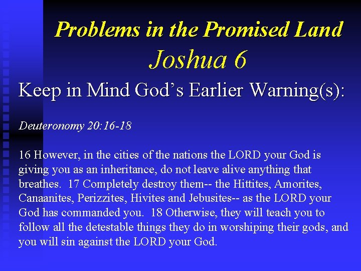 Problems in the Promised Land Joshua 6 Keep in Mind God’s Earlier Warning(s): Deuteronomy