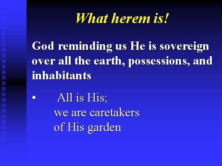 What herem is! God reminding us He is sovereign over all the earth, possessions,