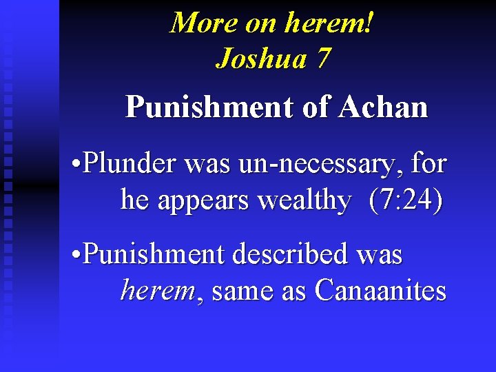 More on herem! Joshua 7 Punishment of Achan • Plunder was un-necessary, for he