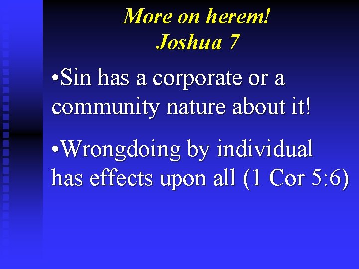 More on herem! Joshua 7 • Sin has a corporate or a community nature