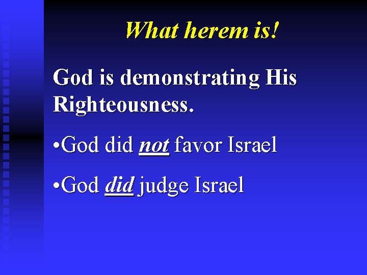 What herem is! God is demonstrating His Righteousness. • God did not favor Israel