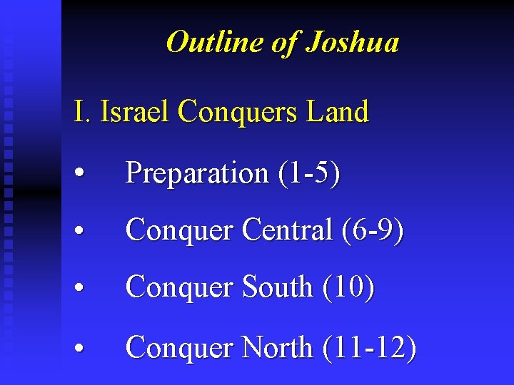 Outline of Joshua I. Israel Conquers Land • Preparation (1 -5) • Conquer Central