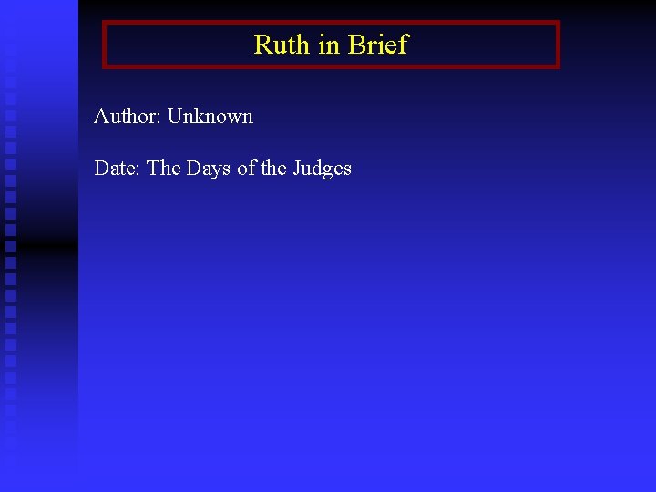 Ruth in Brief Author: Unknown Date: The Days of the Judges 