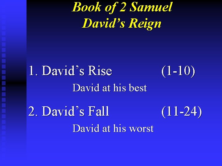 Book of 2 Samuel David’s Reign 1. David’s Rise (1 -10) David at his