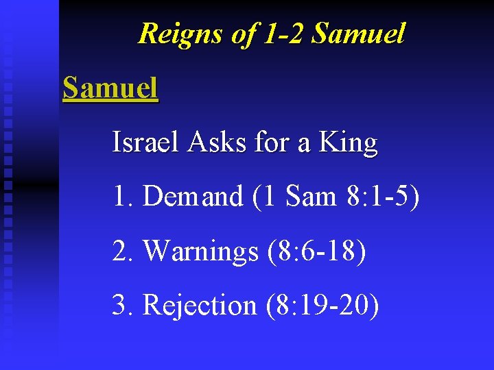 Reigns of 1 -2 Samuel Israel Asks for a King 1. Demand (1 Sam