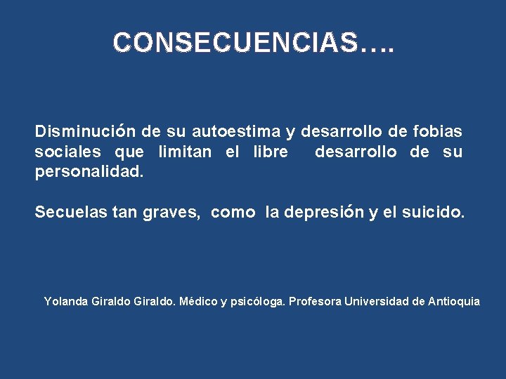 CONSECUENCIAS…. Disminución de su autoestima y desarrollo de fobias sociales que limitan el libre