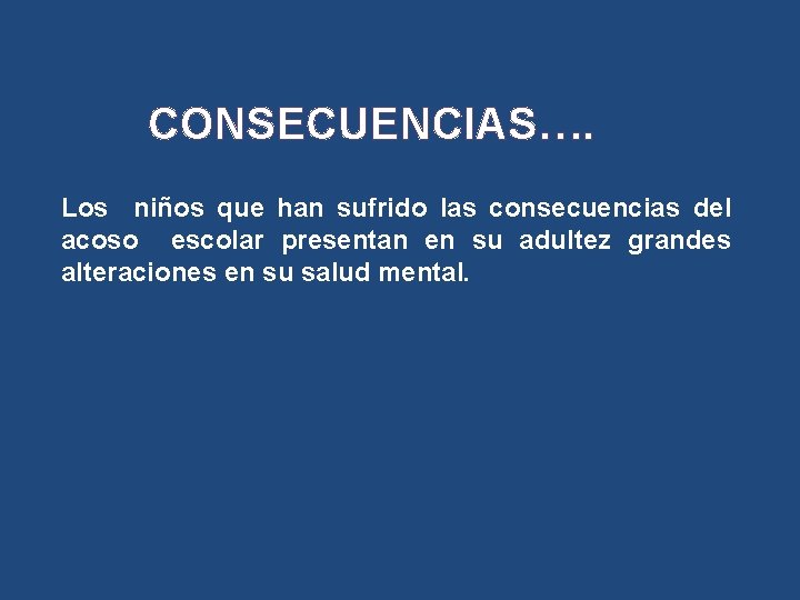 CONSECUENCIAS…. Los niños que han sufrido las consecuencias del acoso escolar presentan en su