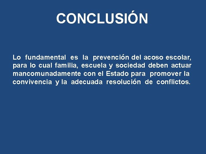 CONCLUSIÓN Lo fundamental es la prevención del acoso escolar, para lo cual familia, escuela