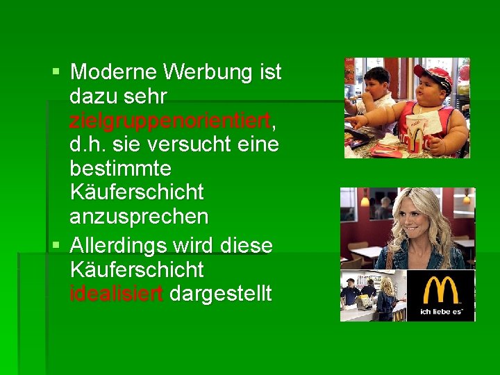 § Moderne Werbung ist dazu sehr zielgruppenorientiert, d. h. sie versucht eine bestimmte Käuferschicht