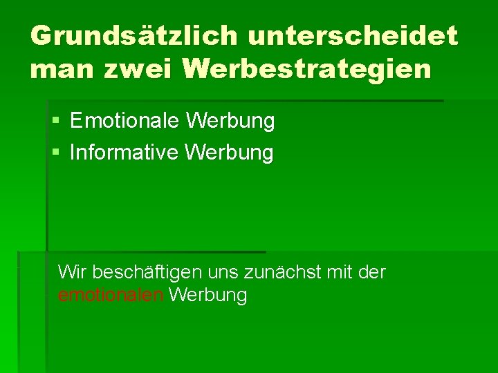 Grundsätzlich unterscheidet man zwei Werbestrategien § Emotionale Werbung § Informative Werbung Wir beschäftigen uns