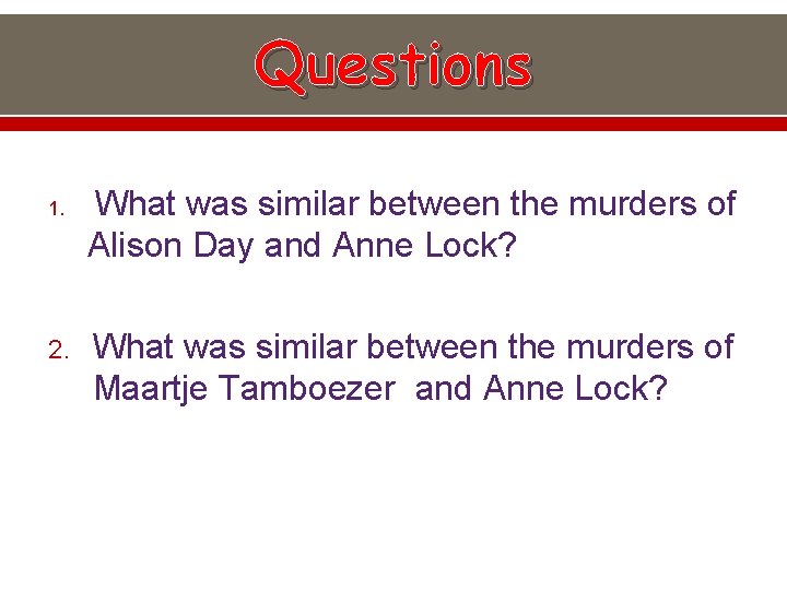 Questions 1. 2. What was similar between the murders of Alison Day and Anne
