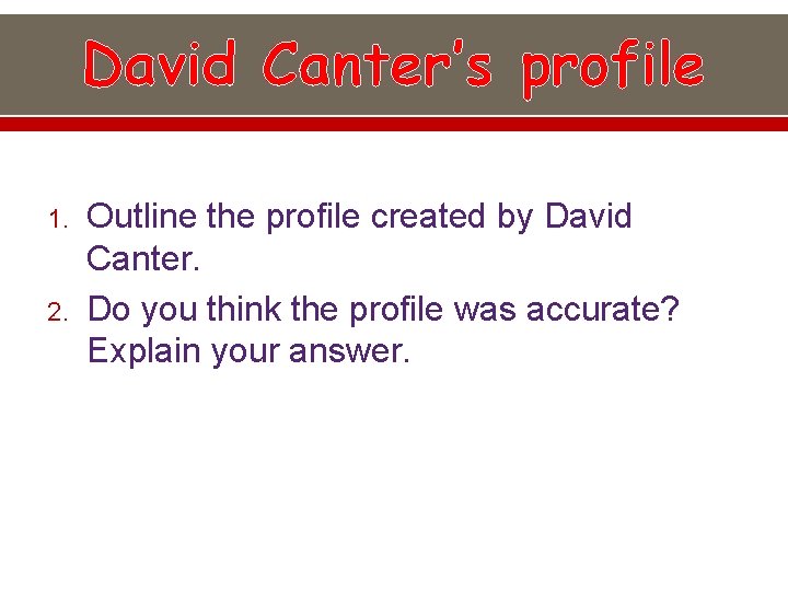 David Canter’s profile 1. 2. Outline the profile created by David Canter. Do you