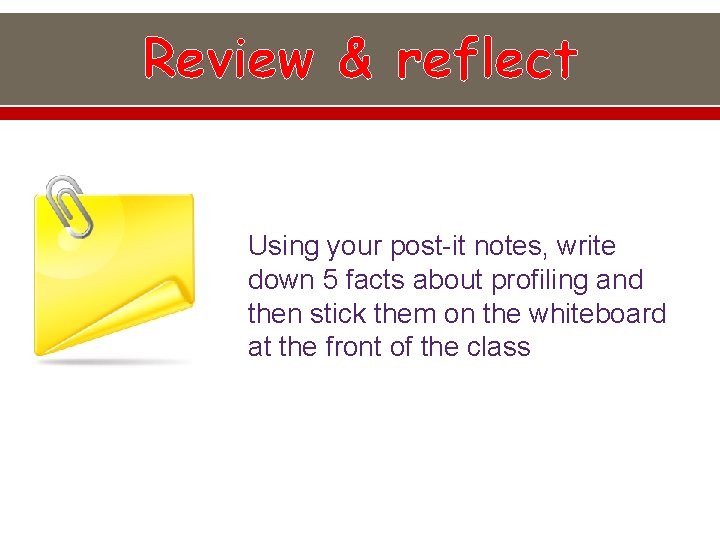 Review & reflect Using your post-it notes, write down 5 facts about profiling and