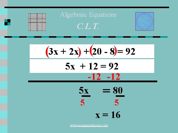 Algebraic Equations C. L. T. (3 x + 2 x) +(20 - 8)= 92