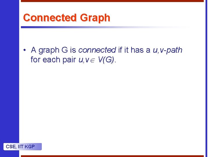 Connected Graph • A graph G is connected if it has a u, v-path Connected Graph • A graph G is connected if it has a u, v-path