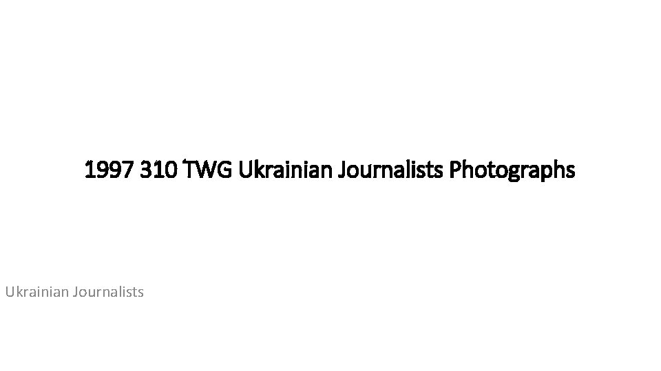 1997 310 TWG Ukrainian Journalists Photographs Ukrainian Journalists 