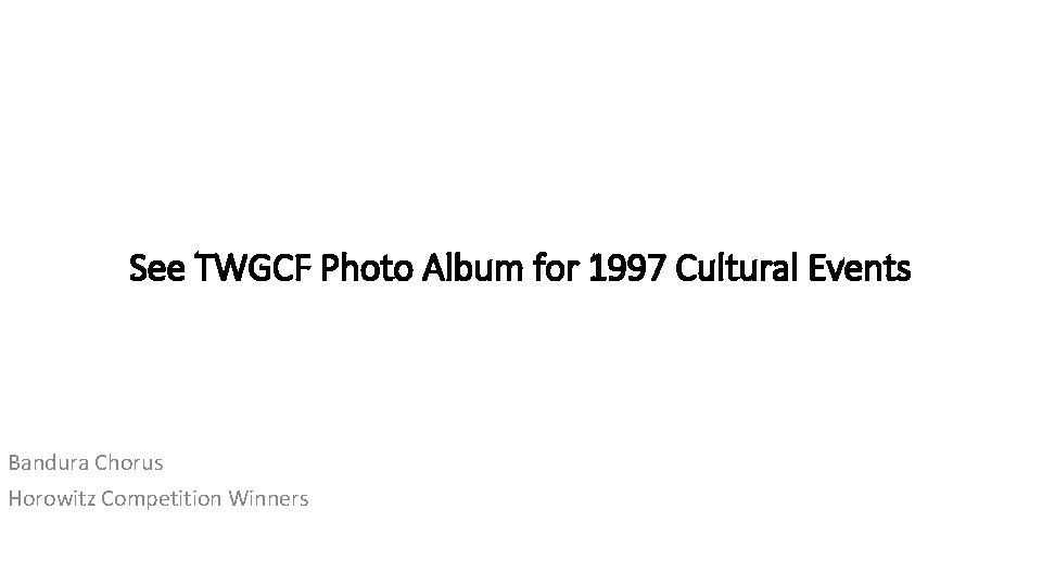 See TWGCF Photo Album for 1997 Cultural Events Bandura Chorus Horowitz Competition Winners 