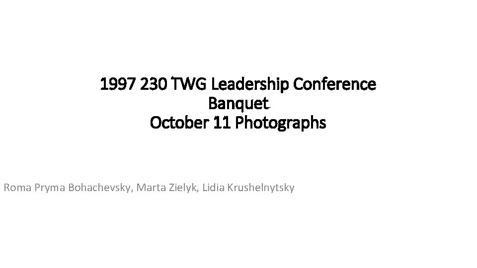 1997 230 TWG Leadership Conference Banquet October 11 Photographs Roma Pryma Bohachevsky, Marta Zielyk,
