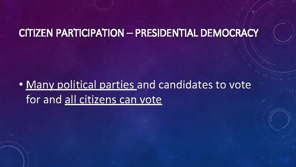 CITIZEN PARTICIPATION – PRESIDENTIAL DEMOCRACY • Many political parties and candidates to vote for