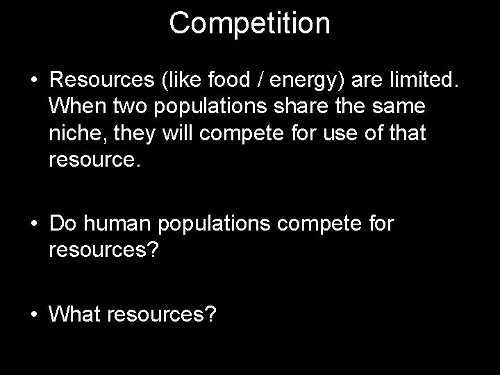 Competition • Resources (like food / energy) are limited. When two populations share the