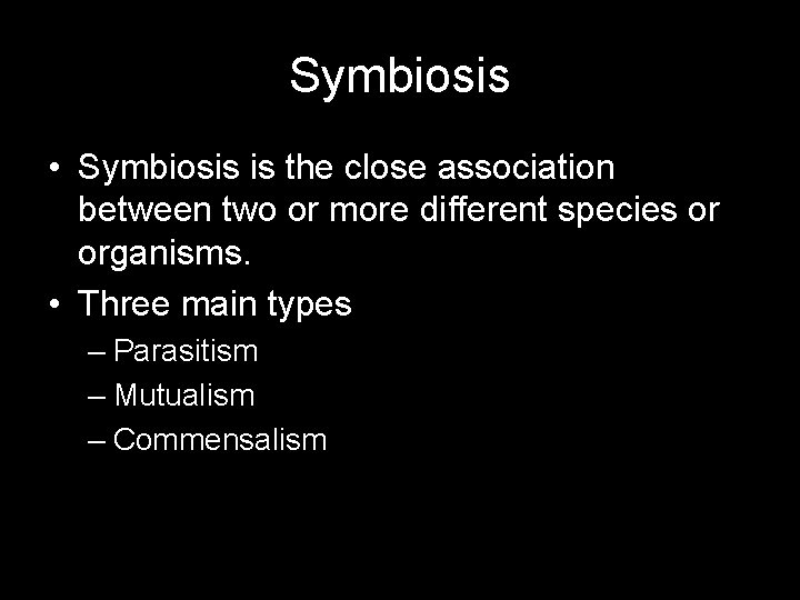 Symbiosis • Symbiosis is the close association between two or more different species or