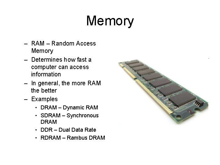 Memory – RAM – Random Access Memory – Determines how fast a computer can