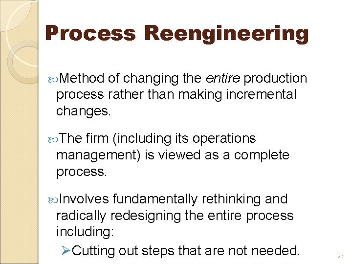 Process Reengineering Method of changing the entire production process rather than making incremental changes.