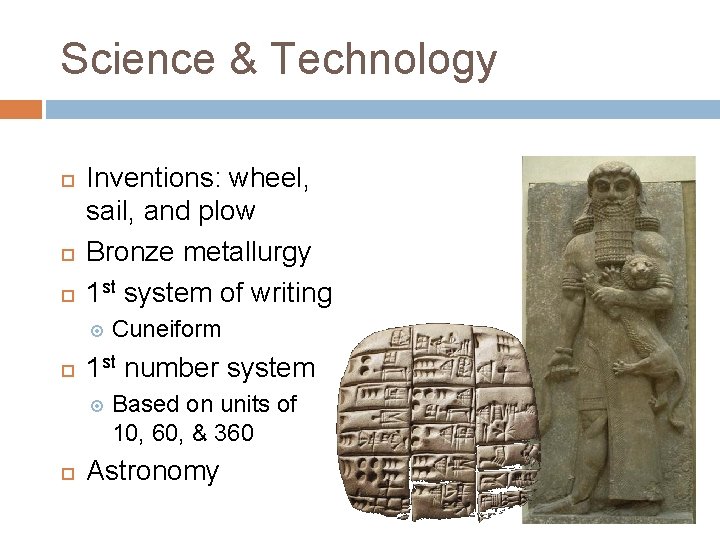 Science & Technology Inventions: wheel, sail, and plow Bronze metallurgy 1 st system of