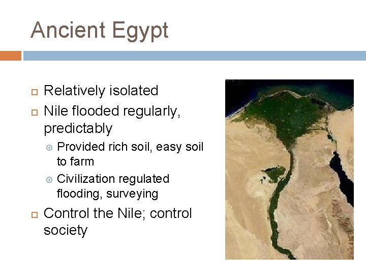 Ancient Egypt Relatively isolated Nile flooded regularly, predictably Provided rich soil, easy soil to