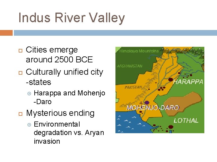 Indus River Valley Cities emerge around 2500 BCE Culturally unified city -states Harappa and
