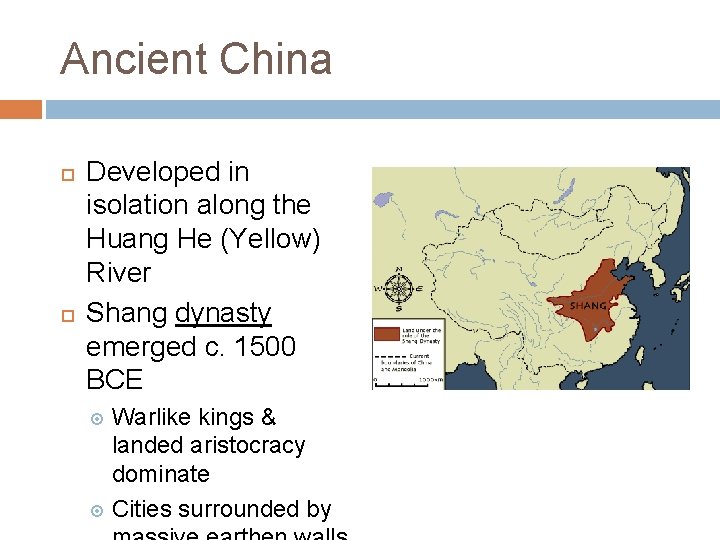 Ancient China Developed in isolation along the Huang He (Yellow) River Shang dynasty emerged