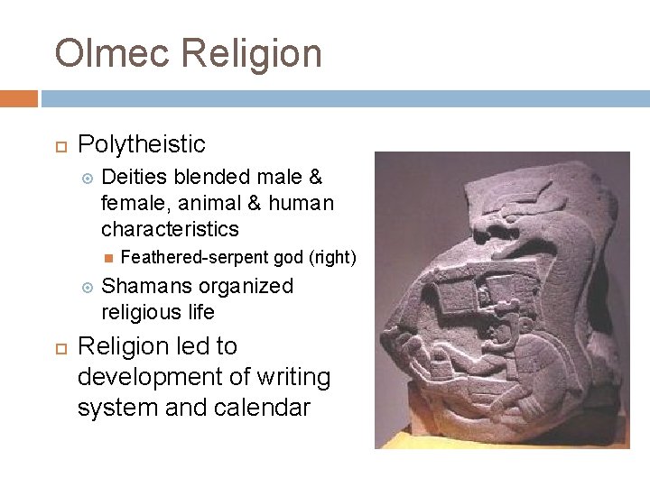 Olmec Religion Polytheistic Deities blended male & female, animal & human characteristics Feathered-serpent god