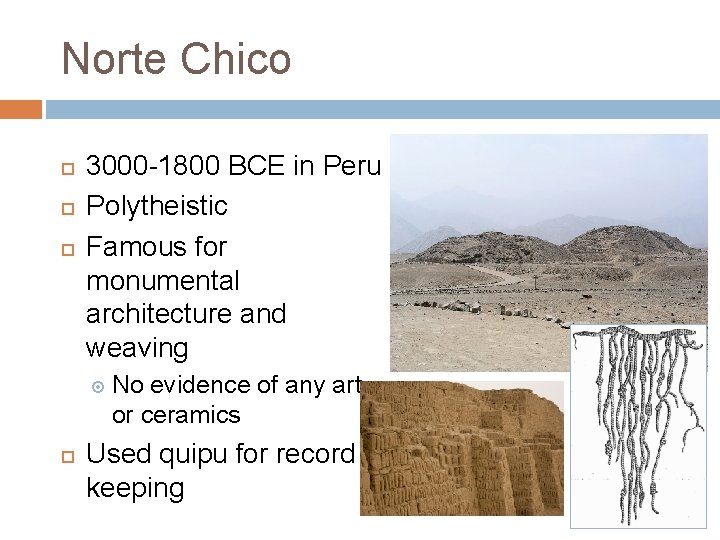 Norte Chico 3000 -1800 BCE in Peru Polytheistic Famous for monumental architecture and weaving