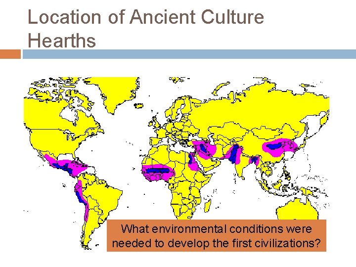 Location of Ancient Culture Hearths What environmental conditions were needed to develop the first