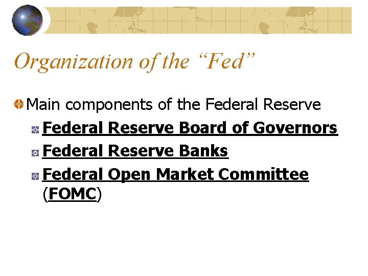 Organization of the “Fed” Main components of the Federal Reserve Board of Governors Federal