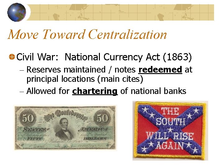 Move Toward Centralization Civil War: National Currency Act (1863) – Reserves maintained / notes