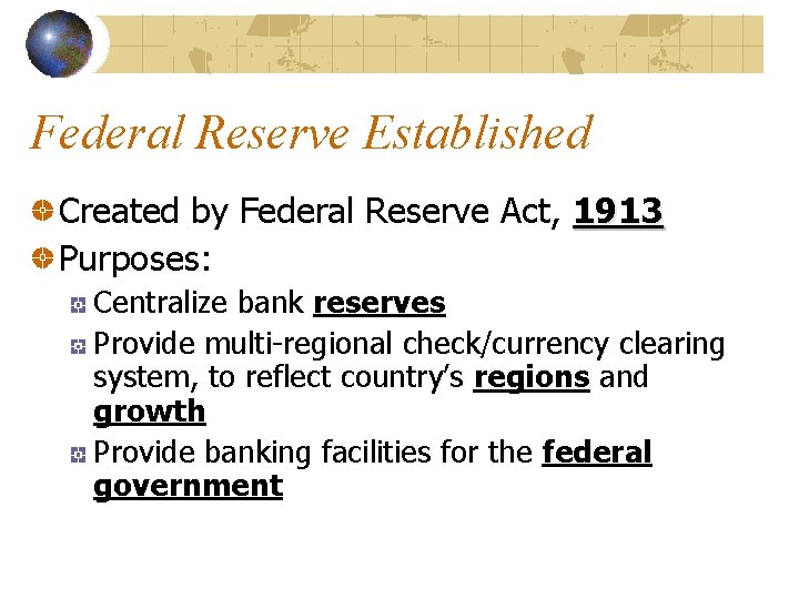 Federal Reserve Established Created by Federal Reserve Act, 1913 Purposes: Centralize bank reserves Provide