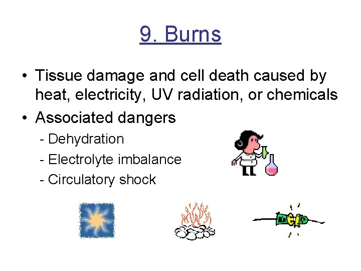 9. Burns • Tissue damage and cell death caused by heat, electricity, UV radiation,