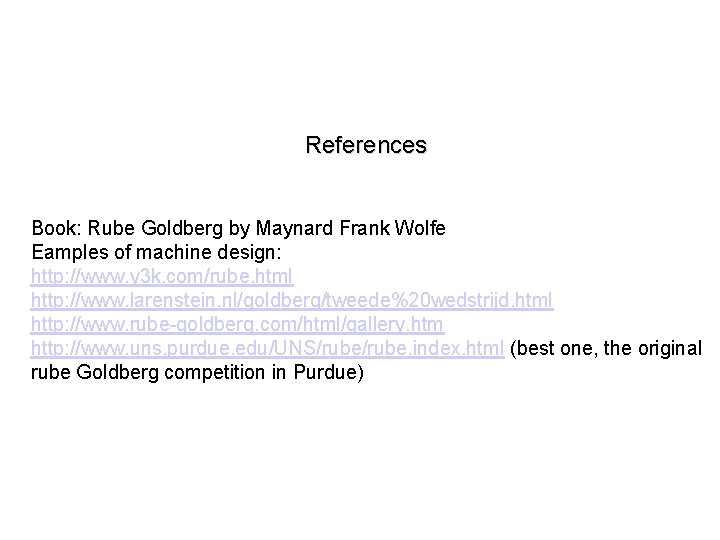 References Book: Rube Goldberg by Maynard Frank Wolfe Eamples of machine design: http: //www.