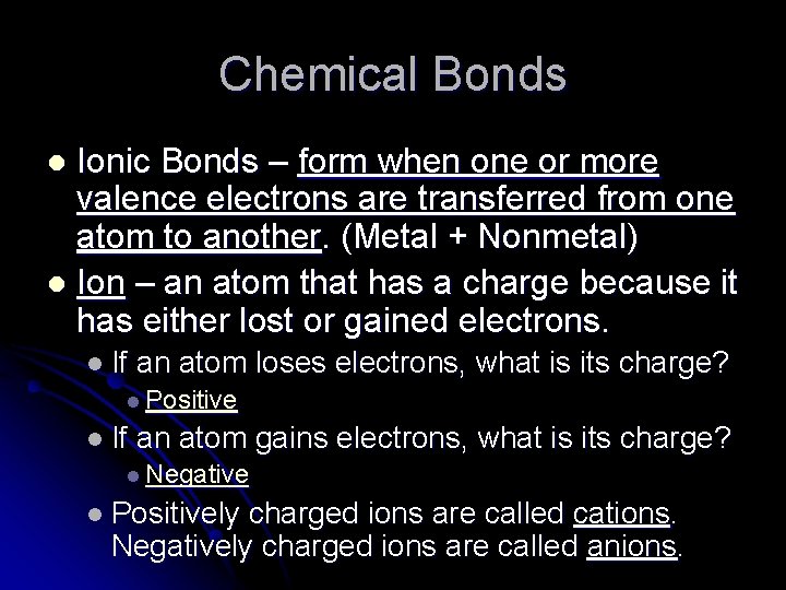 Chemical Bonds Ionic Bonds – form when one or more valence electrons are transferred
