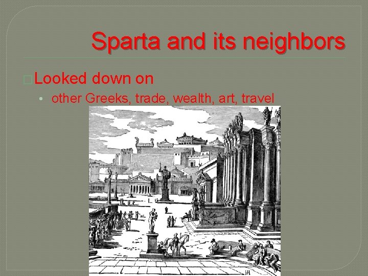 Sparta and its neighbors �Looked down on • other Greeks, trade, wealth, art, travel