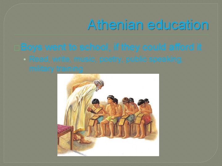 Athenian education �Boys went to school, if they could afford it • Read, write,