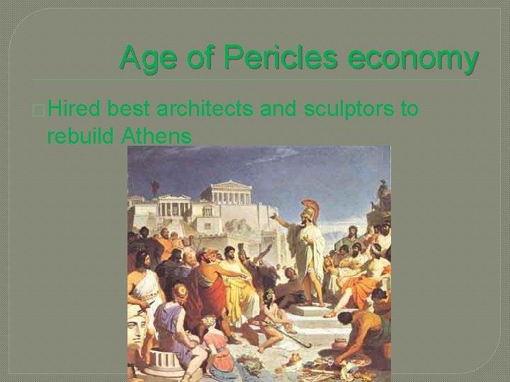 Age of Pericles economy �Hired best architects and sculptors to rebuild Athens 