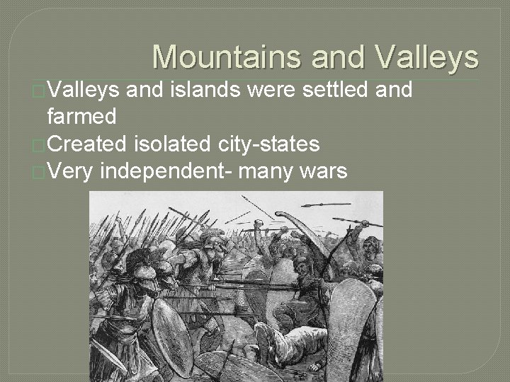Mountains and Valleys �Valleys and islands were settled and farmed �Created isolated city-states �Very