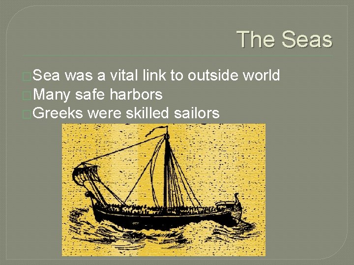 The Seas �Sea was a vital link to outside world �Many safe harbors �Greeks